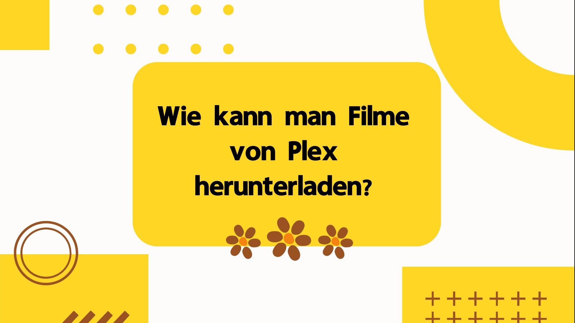Wie kann man Filme von Plex herunterladen?