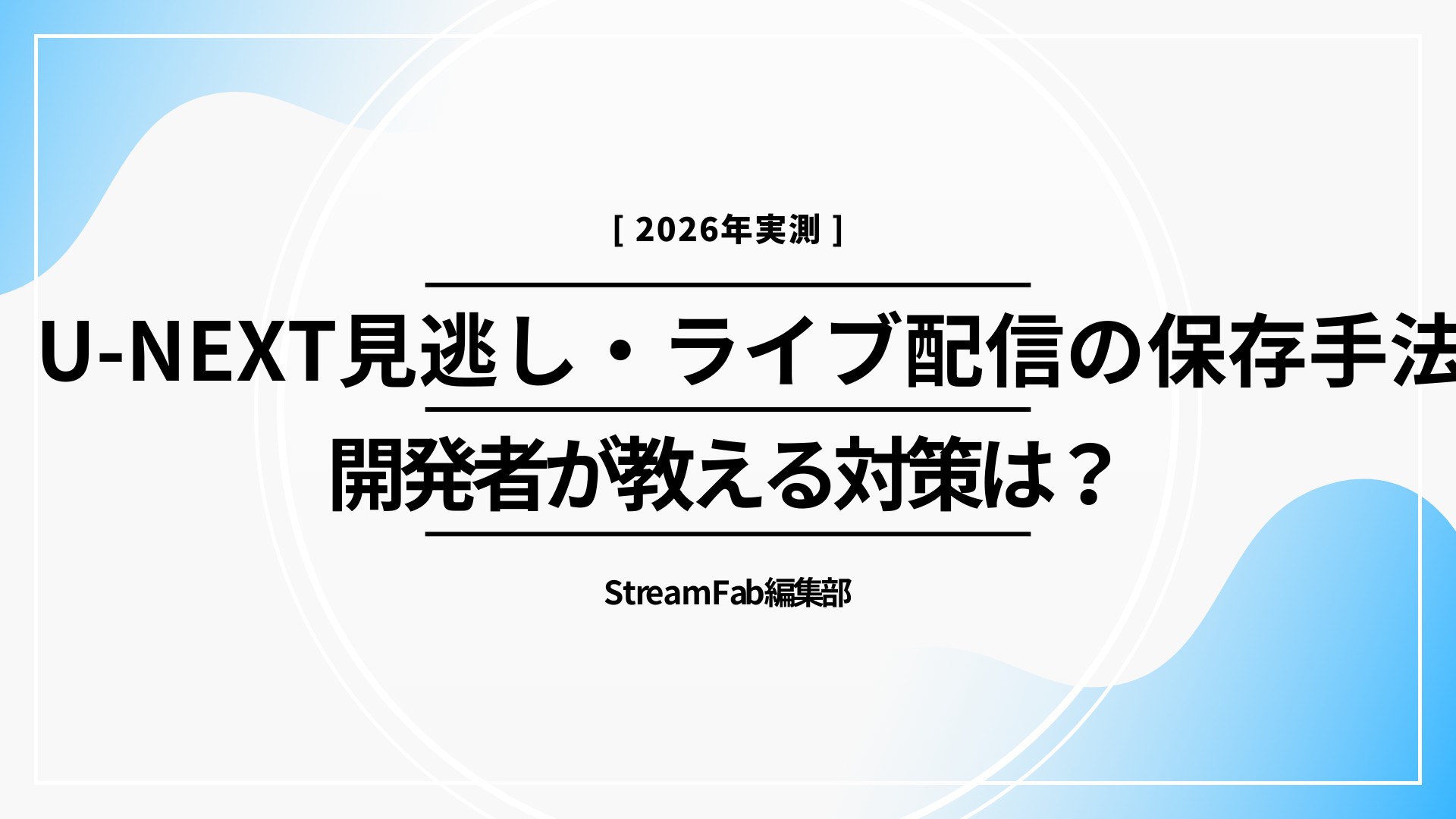 【2026年版】U-NEXTの見逃し配信のダウンロード方法｜開発者が教える対策は？